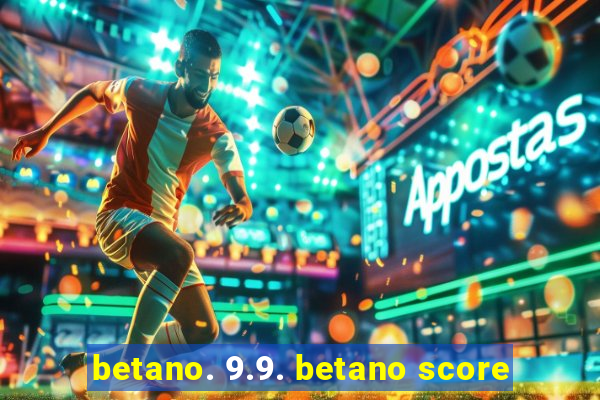 betano. 9.9. betano score